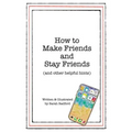 How to Make Friends and Stay Friends: (And Other Helpful Hints)