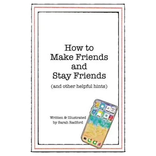 How to Make Friends and Stay Friends: (And Other Helpful Hints)