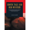 Erotic Tale and Her Mystery: Meet and Understand the Desire of Real and Fictional Events That Are Filled with Pleasure, Passion and Lust