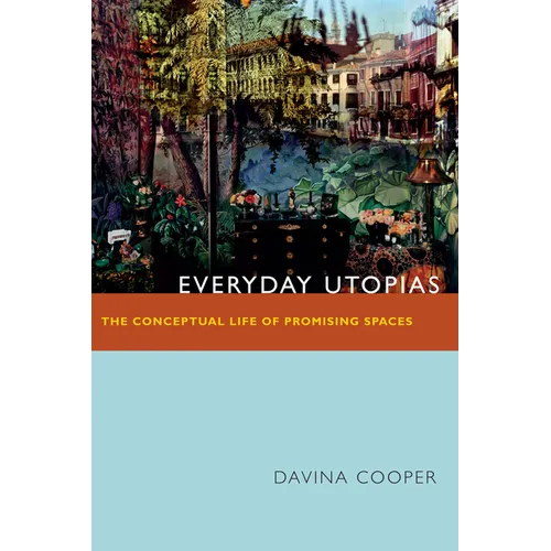 Everyday Utopias: The Conceptual Life of Promising Spaces