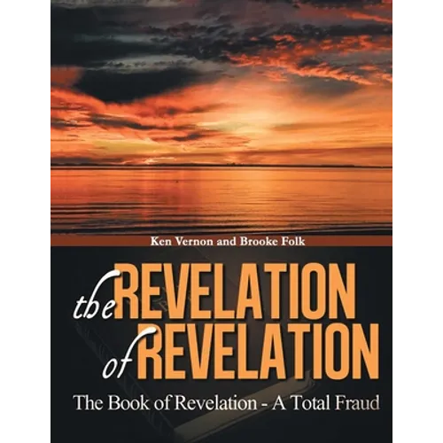 The Revelation of Revelation: A Book of Revelation - A Total Fraud