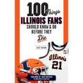 100 Things Illinois Fans Should Know and Do Before They Die