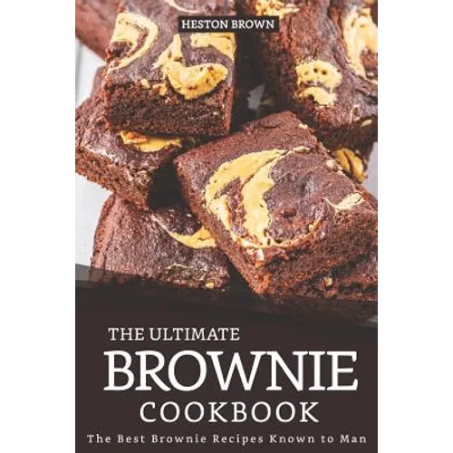 The Ultimate Brownie Cookbook: The Best Brownie Recipes Known to Man