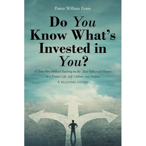Do You Know What's Invested in You?: A Three-Part Biblical Teaching on the Most Influential Factors in a Person's Life: Self, Culture, and Purpose