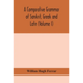 A comparative grammar of Sanskrit, Greek and Latin (Volume I)