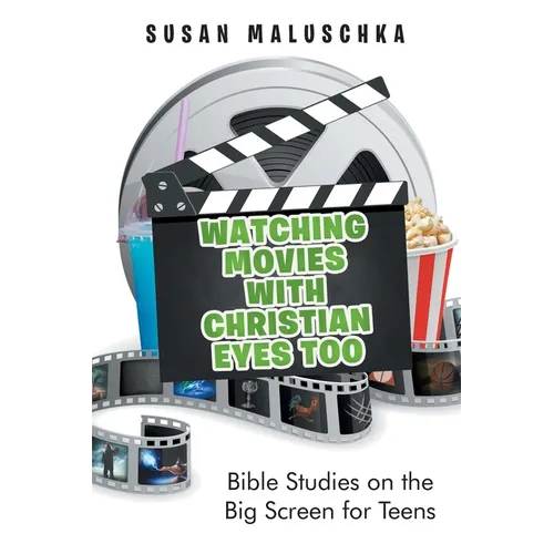 Watching Movies with Christian Eyes Too: Bible Studies on the Big Screen for Teens