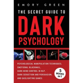 The Secret Guide To Dark Psychology: 5 Books in 1: Psychological Manipulation, Emotional Blackmail, Dark Mind Control in NLP, Dark Seduction and Persu