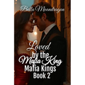 Loved by the Mafia King: Mafia Kings Book 2