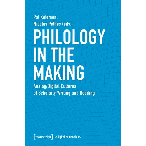 Philology in the Making: Analog/Digital Cultures of Scholarly Writing and Reading
