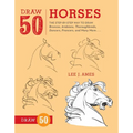 Draw 50 Horses: The Step-By-Step Way to Draw Broncos, Arabians, Thoroughbreds, Dancers, Prancers, and Many More...