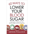 60 Ways to Lower Your Blood Sugar: Simple Steps to Reduce the Carbs, Shed the Weight, and Feel Great Now!