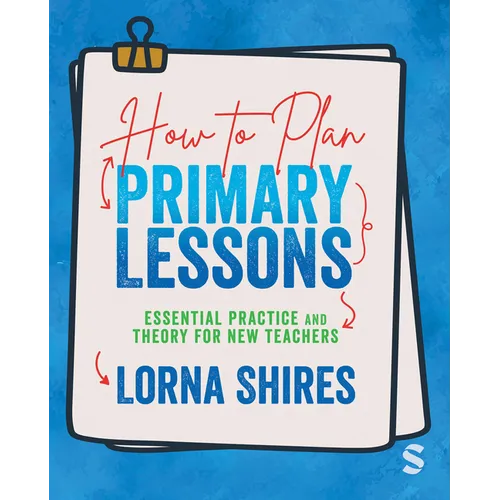 How to Plan Primary Lessons: Essential Practice and Theory for New Teachers