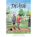 Even Unto Death: An examination of life, aging, death, life beyond death, and life now!