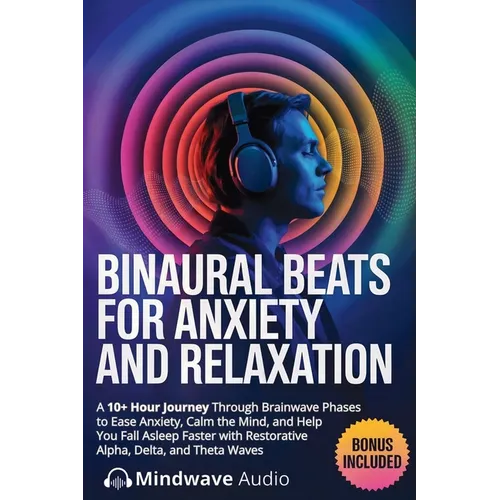 Binaural Beats for Anxiety and Relaxation: A 10+ Hour Journey Through Brainwave Phases to Ease Anxiety, Calm the Mind, and Help You Fall Asleep Faster