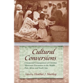 Cultural Conversions: Unexpected Consequences of Christian Missionary Encounters in the Middle East, Africa, and South Asia