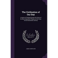 The Civilization of Our Day: A Series of Original Essays On Some of Its More Important Phases at the Close of the Nineteenth Century