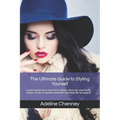 The Ultimate Guide to Styling Yourself: Learn how to wear your best colours, dress for your body shape, create a capsule wardrobe and shop like an exp
