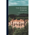 The Roman Forum; a Photographic Description of its Monuments