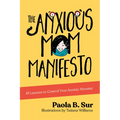The Anxious Mom Manifesto: 18 Lessons to Control Your Anxiety Monster