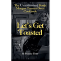 Let's Get Toasted: Unauthorized Sonja Morgan Toaster Oven Cookbook