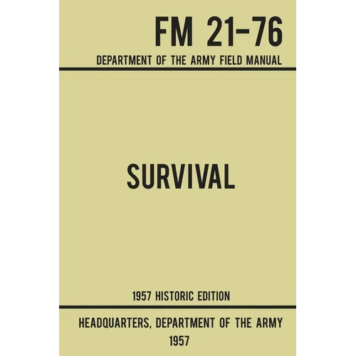 Survival - Army FM 21-76 (1957 Historic Edition): Department Of The Army Field Manual