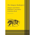 The Glasgow Beekeepers: Glasgow and District Beekeepers' Association Centenary Book
