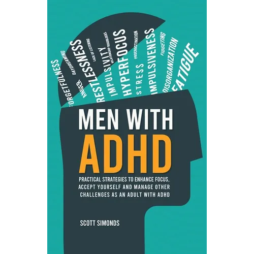 Men with ADHD: Practical Strategies to Enhance Focus, Accept Yourself and Manage Other Challenges as an Adult With ADHD