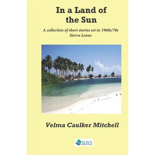 In a Land of the Sun: A collection of short stories set in 1960s/70s Sierra Leone