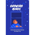 GROWING MIND- Motivational Short Stories for Kids 7-10: Inspiring Short Stories for Kids aged 7-10