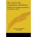 The Courts, The Constitution And Parties: Studies In Constitutional History And Politics (1912)
