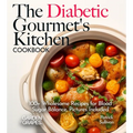 The Diabetic Gourmet's Kitchen: 100+ Wholesome Recipes for Blood Sugar Balance, Pictures Included