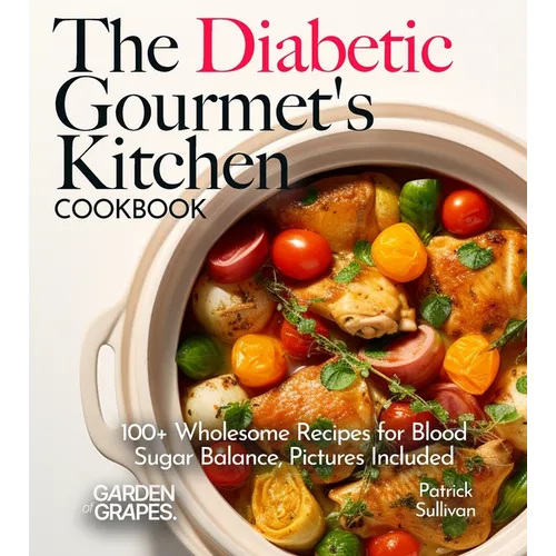 The Diabetic Gourmet's Kitchen: 100+ Wholesome Recipes for Blood Sugar Balance, Pictures Included