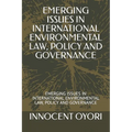 Emerging Issues in International Environmental Law, Policy and Governance: Emerging Issues in International Environmental Law, Policy and Governance