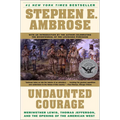 Undaunted Courage: Meriwether Lewis, Thomas Jefferson, and the Opening of the American West