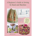 A Beginner's Guide to Sewing by Hand and Machine: A Complete Step-By-Step Course