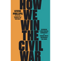 How We Win the Civil War: Securing a Multiracial Democracy and Ending White Supremacy for Good