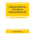 Hakluytus posthumus, or Purchas his Pilgrimes: contayning a history of the world in sea voyages and lande travells by Englishmen and others (Volume XI