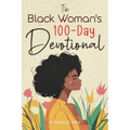 The Black Woman's 100-Day Devotional: 5-Minute Daily Devotions to Deepen Your Faith and Celebrate Your Worth in Jesus