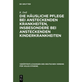 Die Häusliche Pflege Bei Ansteckenden Krankheiten, Insbesondere Bei Ansteckenden Kinderkrankheiten: Drei Vorträge