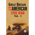 Great Britain and the American Civil War Vol. -1