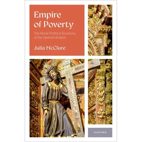Empire of Poverty: The Moral-Political Economy of the Spanish Empire