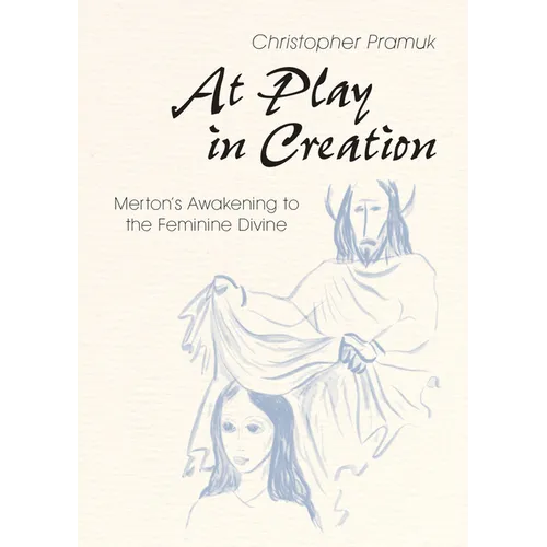 At Play in Creation: Merton's Awakening to the Feminine Divine