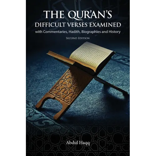 The Qur'an's Difficult Verses Examined: with Commentaries, Hadith, Biographies and History