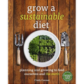 Grow a Sustainable Diet: Planning and Growing to Feed Ourselves and the Earth