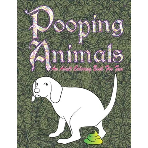 Pooping Animals: An Adult Funny and Hilarious Coloring Book for Animal Lovers for Stress Relief & Relaxation