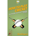 How To Play Cricket: Your Step By Step Guide To Playing Cricket
