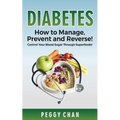 Diabetes: How To Manage, Prevent and Reverse!: Control Your Blood Sugar Through Superfoods!
