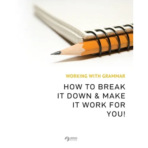 Working With Grammar: How To Break It Down & Make It Work For You!