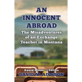 An Innocent Abroad: The Misadventures of an Exchange Teacher in Montana: Award-Winner's Edition