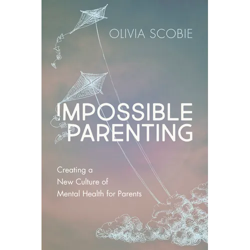 Impossible Parenting: Creating a New Culture of Mental Health for Parents